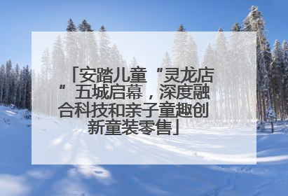 安踏儿童“灵龙店”五城启幕，深度融合科技和亲子童趣创新童装零售