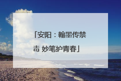 安阳：翰墨传禁毒 妙笔护青春