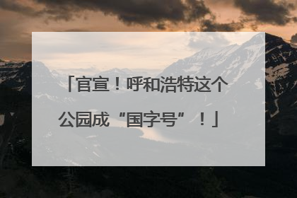 官宣！呼和浩特这个公园成“国字号”！