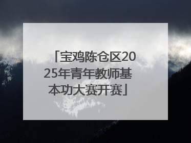 宝鸡陈仓区2025年青年教师基本功大赛开赛