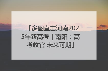 多图直击河南2025年新高考｜南阳：高考收官 未来可期
