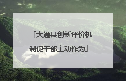 大通县创新评价机制促干部主动作为