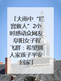 大雨中“拦窨救人”2小时感动众网友 阜阳女子程飞群：希望别人家孩子平安回家