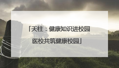 天柱：健康知识进校园 医校共筑健康校园