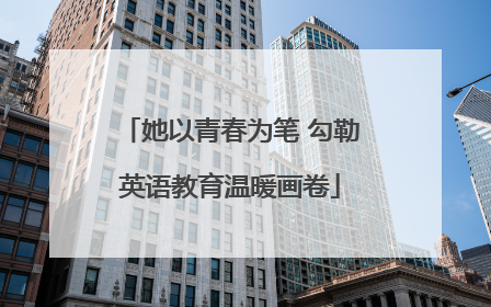 她以青春为笔 勾勒英语教育温暖画卷