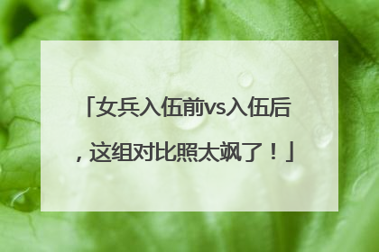 女兵入伍前vs入伍后，这组对比照太飒了！