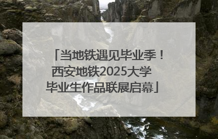 当地铁遇见毕业季！西安地铁2025大学毕业生作品联展启幕