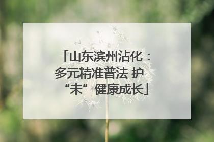 山东滨州沾化：多元精准普法 护“未”健康成长