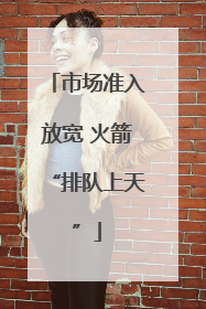 市场准入放宽 火箭“排队上天”