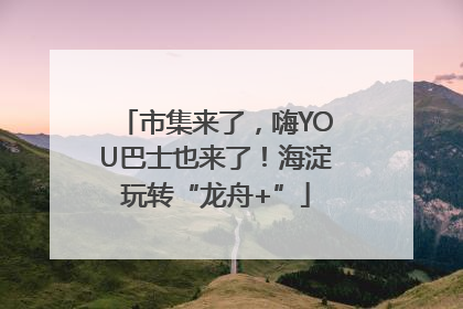 市集来了，嗨YOU巴士也来了！海淀玩转“龙舟+”