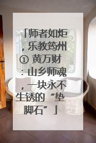 师者如炬，乐教筠州① 黄万财：山乡师魂，一块永不生锈的“垫脚石”