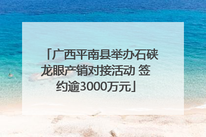 广西平南县举办石硖龙眼产销对接活动 签约逾3000万元