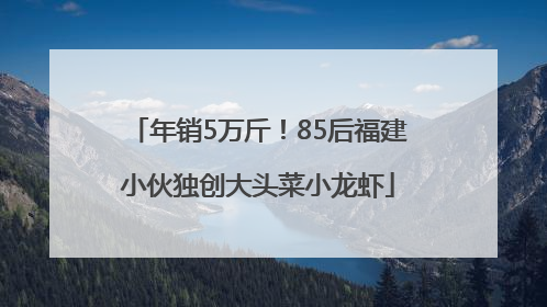 年销5万斤！85后福建小伙独创大头菜小龙虾