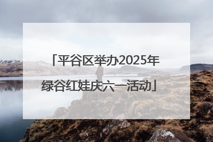平谷区举办2025年绿谷红娃庆六一活动