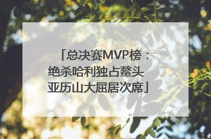 总决赛MVP榜：绝杀哈利独占鳌头 亚历山大屈居次席