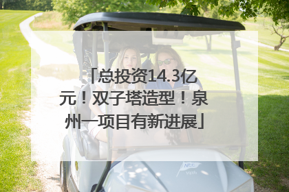 总投资14.3亿元！双子塔造型！泉州一项目有新进展