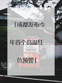 成都发布今年首个高温红色预警