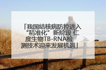我国结核病防控进入“精准化”新阶段 仁度生物TB-RNA检测技术迎来发展机遇