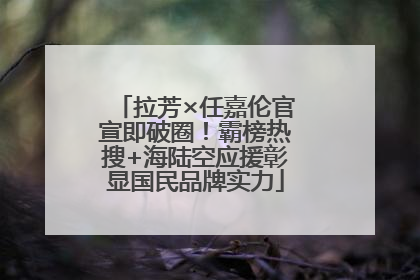 拉芳×任嘉伦官宣即破圈！霸榜热搜+海陆空应援彰显国民品牌实力