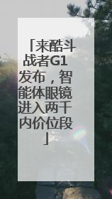 来酷斗战者G1发布，智能体眼镜进入两千内价位段