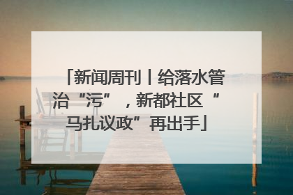 新闻周刊丨给落水管治“污”，新都社区“马扎议政”再出手