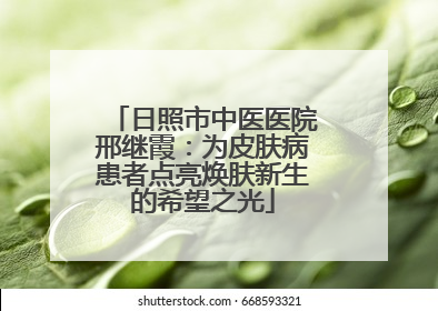 日照市中医医院邢继霞：为皮肤病患者点亮焕肤新生的希望之光