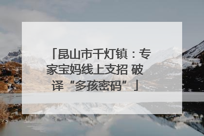 昆山市千灯镇：专家宝妈线上支招 破译“多孩密码”