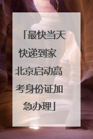 最快当天快递到家 北京启动高考身份证加急办理