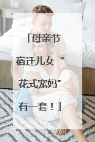 母亲节 宿迁儿女“花式宠妈”有一套！