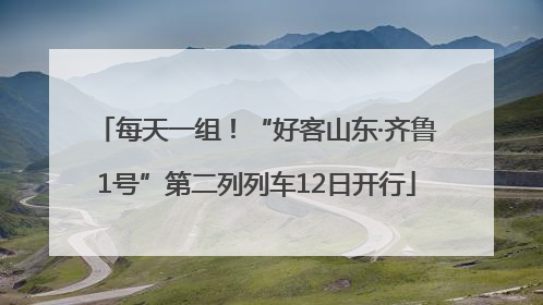 每天一组！“好客山东·齐鲁1号”第二列列车12日开行
