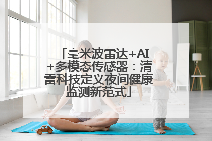毫米波雷达+AI+多模态传感器：清雷科技定义夜间健康监测新范式