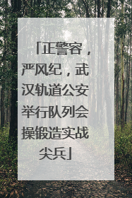 正警容，严风纪，武汉轨道公安举行队列会操锻造实战尖兵