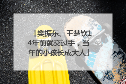 樊振东、王楚钦14年前就交过手，当年的小孩长成大人