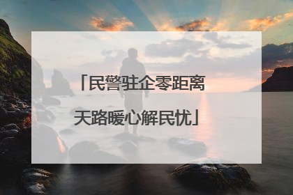 民警驻企零距离 天路暖心解民忧