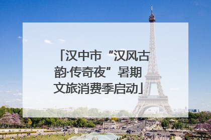 汉中市“汉风古韵·传奇夜”暑期文旅消费季启动