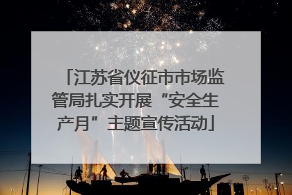 江苏省仪征市市场监管局扎实开展“安全生产月”主题宣传活动
