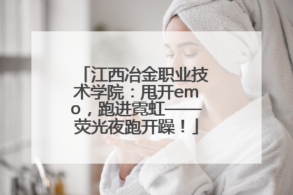 江西冶金职业技术学院：甩开emo，跑进霓虹——荧光夜跑开躁！