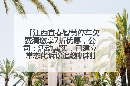 江西宜春智慧停车欠费清缴享7折优惠，公司：活动属实，已建立常态化诉讼追缴机制