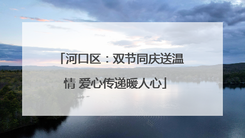 河口区：双节同庆送温情 爱心传递暖人心