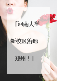 河南大学新校区落地郑州！