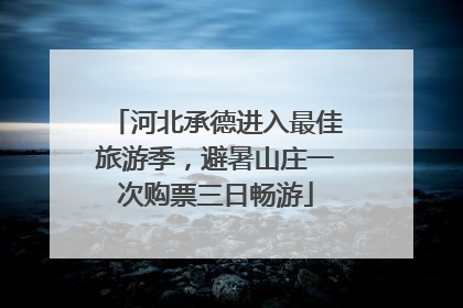河北承德进入最佳旅游季，避暑山庄一次购票三日畅游