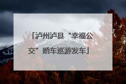 泸州泸县“幸福公交”婚车巡游发车
