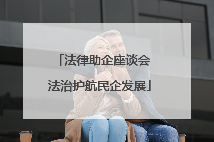 法律助企座谈会 法治护航民企发展