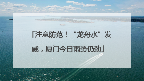 注意防范！“龙舟水”发威，厦门今日雨势仍劲