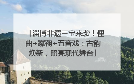 淄博非遗三宝来袭！俚曲+蹴鞠+五音戏：古韵焕新，照亮现代舞台