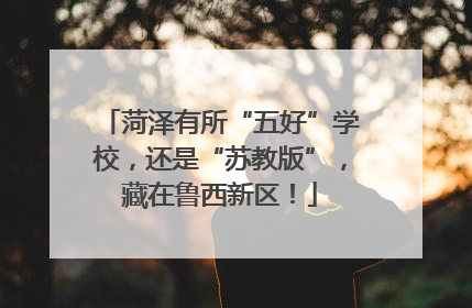 菏泽有所“五好”学校，还是“苏教版”，藏在鲁西新区！