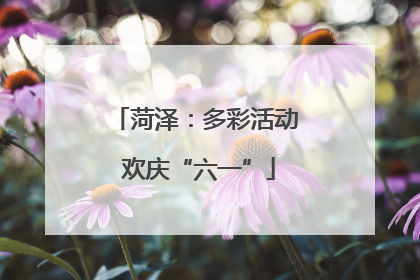 菏泽：多彩活动 欢庆“六一”