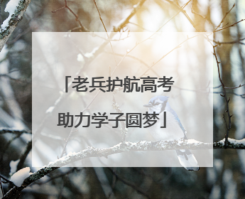 老兵护航高考 助力学子圆梦