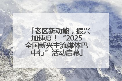 老区新动能，振兴加速度！“2025全国新兴主流媒体巴中行”活动启幕