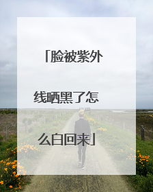 脸被紫外线晒黑了怎么白回来